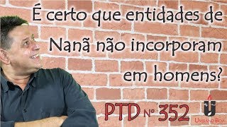 PTD nº 352  É certo que entidades de Nanã não incorporam em homens [upl. by Enninaej]