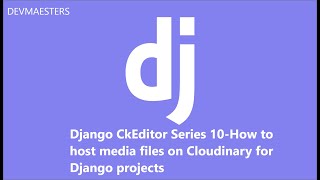 Django CkEditor Series 10 How to host media files on Cloudinary for Django projects [upl. by Bethezel]