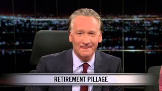 Real Time with Bill Maher New Rule  Retirement Pillage [upl. by Tlok]