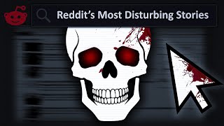 Reddits Most Disturbing Stories [upl. by Ahsinawt]