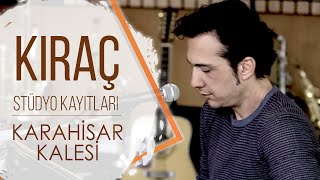 Kıraç  Karahisar Kalesi  Stüdyo Kayıtları [upl. by Akinnor]