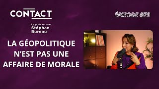 CONTACT 79 La géopolitique n’est pas une affaire de morale–Caroline Galactérospar Stéphan Bureau [upl. by Thomasa71]