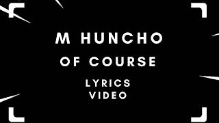 M Huncho  Of Course  LYRICS VIDEO [upl. by Aleka223]