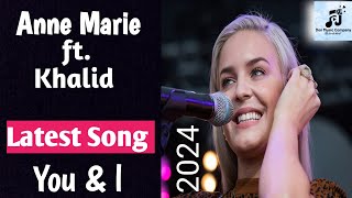 Anne Marie ft Khalid  You amp I  Latest English song 2024 English song [upl. by Quitt194]