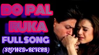 Do Pal Song  SlowedReverb  Shah Rukh Khan  Preity Zinta  Do Pal Ruka Song VeerZaaraSonunigam [upl. by Sihun43]