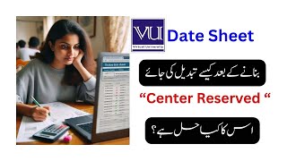 How to change Date sheet  What is quot Centre Reservedquot Solution Spring 2024 Exam Virtual University [upl. by Ainot622]