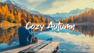 Cozy Autumn 🍂 Comfortable music that makes you feel positive IndiePopFolkAcoustic Playlist [upl. by Delaryd611]