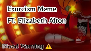 Exorcism Meme FT Elizabeth Afton  FNAF  Blood Warning ⚠️ [upl. by Hukill]