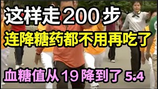 每天这样走200步，血糖值竟从19降到了54！连降糖药都不用再吃了，血糖乖乖降下来，亲测有效！【养生计划】 [upl. by Ennovihs]