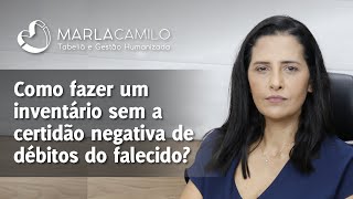 COMO FAZER UM INVENTÁRIO SEM A CERTIDÃO NEGATIVA DE DÉBITOS DO FALECIDO [upl. by Lathrop]