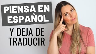 Piensa en español y Deja de Traducir 💡 How to Think in Spanish and Stop Translating in your Head [upl. by Lanie]