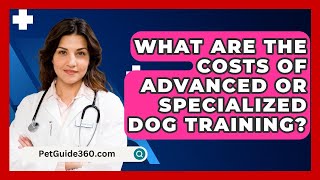 What Are the Costs of Advanced or Specialized Dog Training  PetGuide360com [upl. by Martha46]