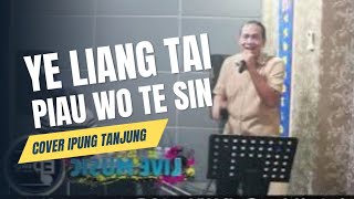 YE LIANG TAI PIAU WO TE SIN II COVER IPUNG TANJUNG [upl. by Mountford599]