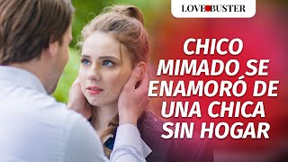 Chico Mimado Se Enamoró De Una Chica Sin Hogar  LoveBusterEspanol [upl. by Yrod]