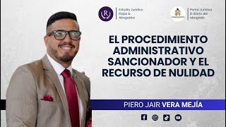 EL PROCEDIMIENTO ADMINISTRATIVO SANCIONADOR Y EL RECURSO DE NULIDAD  PIERO JAIR VERA MEJÍA [upl. by Ahsinaj]