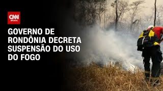 Governo de Rondônia decreta suspensão do uso do fogo  BASTIDORES CNN [upl. by Ecnaralc]