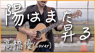 【フル・歌詞付き】陽はまた昇る高橋優 弾き語り カバー [upl. by Anelec]