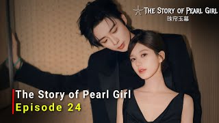 The Story of Pearl Girl 2024 Chinese Drama  Episode 24  Release Date And Review  ENG SUB [upl. by Satsok]