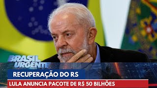 Lula anuncia pacote de R 50 bilhões para ajudar na recuperação do RS  Brasil Urgente [upl. by Aible]