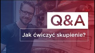 Jak ćwiczyć skupienie  QampA 3 [upl. by Aldo]