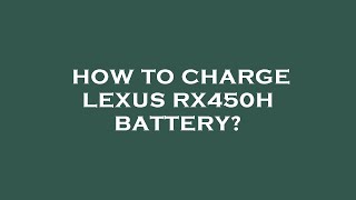 How to charge lexus rx450h battery [upl. by Michelsen]