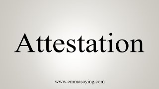 How To Say Attestation [upl. by Acinom855]