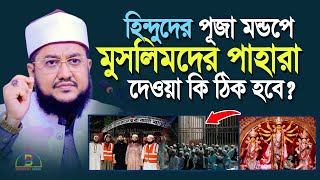 হিন্দুদের পূজা মন্ডপে মুসলিমদের পাহারা দেওয়া কি ঠিক হবে Sadikur Rahman Azhari [upl. by Emilee810]