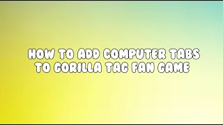 How To Add Computer Tabs To Gorilla Tag Fan Game [upl. by Petit819]