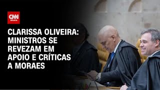 Clarissa Oliveira Ministros se revezam em apoio e críticas a Moraes  LIVE CNN [upl. by Adrian]