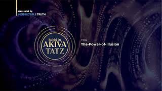 Rabbi Akiva Tatz The Power of Illusion [upl. by Lipski915]