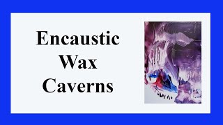 Painting Encaustic Wax Caverns [upl. by Humph]