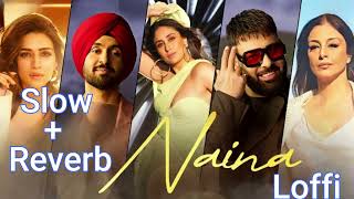 Naina Slow  Reverb Loffi song  Crew  Diljit Dosanjh Ft Badshah  Tabu Kareena Kapoor Khan [upl. by Carmita]