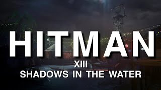 HITMAN  Part 13  Shadows In The Water [upl. by Sarina]