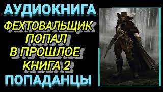 Аудиокнига ПОПАДАНЦЫ В ПРОШЛОЕ ФЕХТОВАЛЬЩИК ПОПАЛ В ПРОШЛОЕ КНИГА 2 [upl. by Ajad]