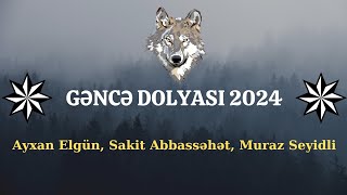 GENCE DOLYASI2024  AyxanElgün Sakit Abbassəhət Muraz Seyidli [upl. by Robins]