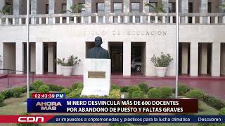 Minerd desvincula más de 600 docentes por abandono de puesto y faltas graves [upl. by Tychonn532]