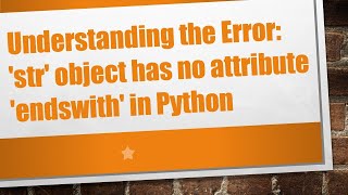 Understanding the Error str object has no attribute endswith in Python [upl. by Johm641]