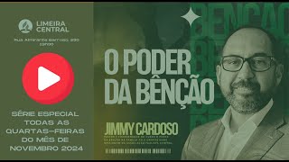 O PODER DA BENÇÃO  PR JIMMY CARDOSO  201124  LIMEIRA CENTRAL [upl. by Kreager81]