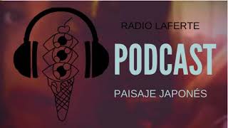 Episodio 2 Paisaje Japonés Podcast Radio Laferte [upl. by Osugi716]