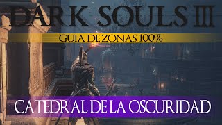 Dark Souls 3  Guia de Zonas 100 Episodio 5 Catedral de la Oscuridad [upl. by Ennoirb73]