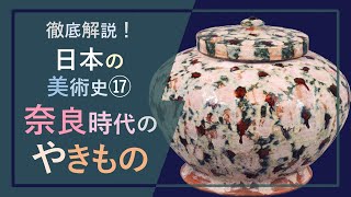 徹底解説！日本の美術史⑰「奈良時代のやきもの：骨壺に用いた須恵器から、カラフルな奈良三彩まで」 [upl. by Munniks]