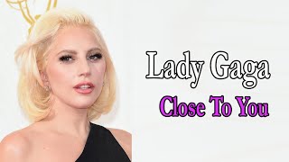 Lady Gaga – Close To You Lyrics [upl. by Aihsema643]