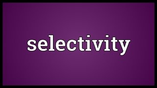 Selectivity Meaning [upl. by Atilahs808]