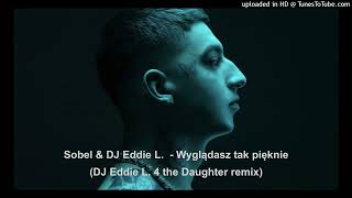 Sobel  Wygladasz tak pieknie DJ Eddie L 4 the Daughter remix [upl. by Claire]