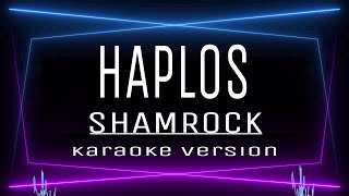 HAPLOS  KARAOKE Shamrock [upl. by Ahteres]