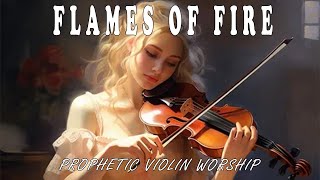 INTENSE VIOLIN  WORSHIP MUSIC  FLAMES OF FIRE  PROPHETIC WARFARE INSTRUMENTAL [upl. by Assirual]