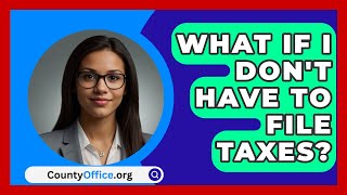 What If I Dont Have To File Taxes  CountyOfficeorg [upl. by Nnyla]