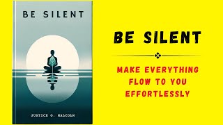 Be Silent Make Everything Flow to You Effortlessly  Audiobook [upl. by Krysta]