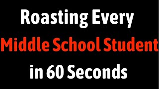 Roasting Every Middle School Student in 60 Seconds [upl. by Aidne]