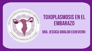 TOXOPLASMOSIS EN EL EMBARAZO GINUCC  Dra Jessica Giraldo Echeverri [upl. by Anifesoj]